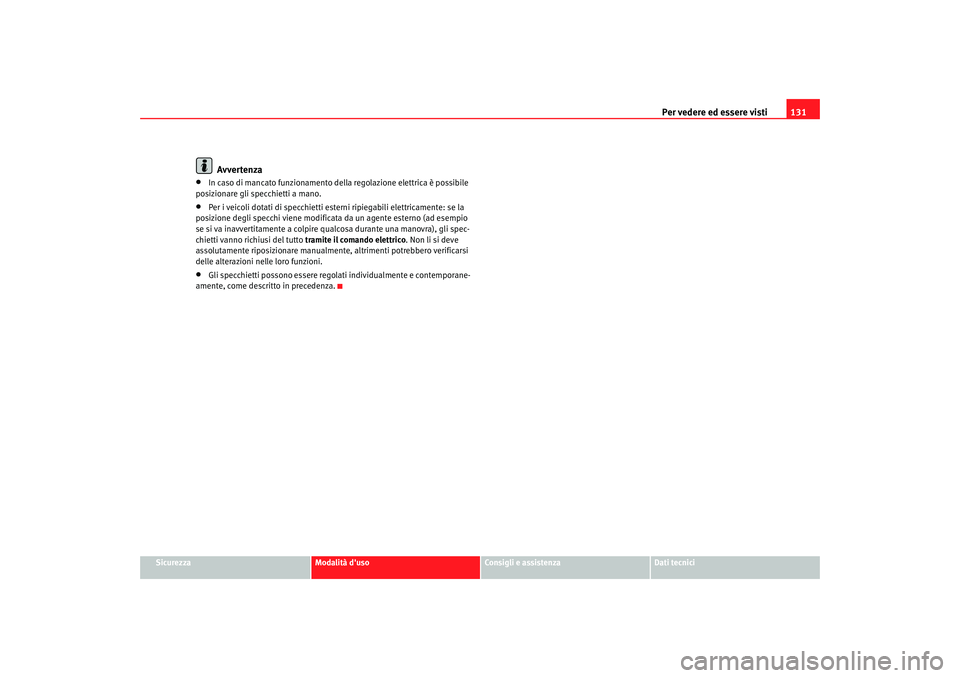 Seat Altea 2008 Manuale del proprietario (in Italian) Per vedere ed essere visti131
Sicurezza
Modalità duso
Consigli e assistenza
Dati tecnici
Avvertenza
•
In caso di mancato funzionamento della regolazione elettrica è possibile
posizionare gli spe Seat Altea 2008 Manuale del proprietario (in Italian) Per vedere ed essere visti131
Sicurezza
Modalità duso
Consigli e assistenza
Dati tecnici
Avvertenza
•
In caso di mancato funzionamento della regolazione elettrica è possibile
posizionare gli spe