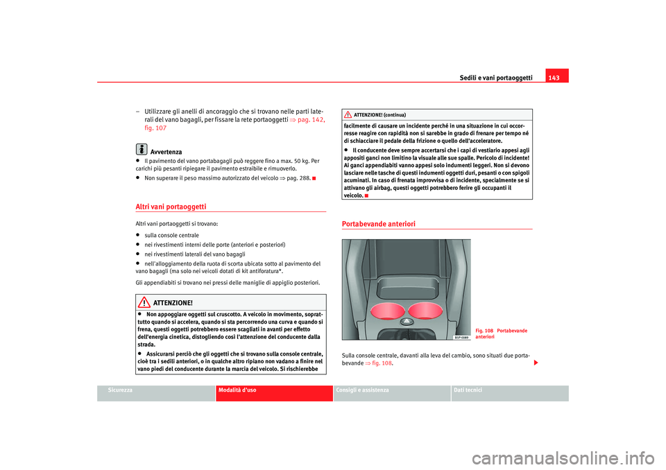 Seat Altea 2008 Manuale del proprietario (in Italian) Sedili e vani portaoggetti143
Sicurezza
Modalità duso
Consigli e assistenza
Dati tecnici
– Utilizzare gli anelli di ancoraggio che si trovano nelle parti late-
rali del vano bagagli, per fissare l Seat Altea 2008 Manuale del proprietario (in Italian) Sedili e vani portaoggetti143
Sicurezza
Modalità duso
Consigli e assistenza
Dati tecnici
– Utilizzare gli anelli di ancoraggio che si trovano nelle parti late-
rali del vano bagagli, per fissare l