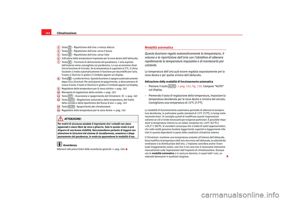 Seat Altea 2008 Manuale del proprietario (in Italian) Climatizzazione
162
Tasto – Ripartizione de llaria: a mezza altezza
Tasto – Ripartizione dellaria: verso il basso
Tasto – Ripartizione dellaria: verso lalto
Indicatore della temperatur Seat Altea 2008 Manuale del proprietario (in Italian) Climatizzazione
162
Tasto – Ripartizione de llaria: a mezza altezza
Tasto – Ripartizione dellaria: verso il basso
Tasto – Ripartizione dellaria: verso lalto
Indicatore della temperatur