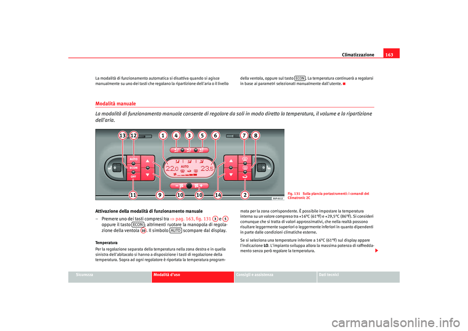 Seat Altea 2008 Manuale del proprietario (in Italian) Climatizzazione163
Sicurezza
Modalità duso
Consigli e assistenza
Dati tecnici
La modalità di funzionamento automatica si disattiva quando si agisce
manualmente su uno dei tasti che regolano la rip Seat Altea 2008 Manuale del proprietario (in Italian) Climatizzazione163
Sicurezza
Modalità duso
Consigli e assistenza
Dati tecnici
La modalità di funzionamento automatica si disattiva quando si agisce
manualmente su uno dei tasti che regolano la rip