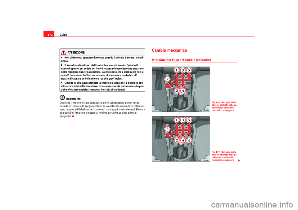 Seat Altea 2008 Manuale del proprietario (in Italian) Guida
172
ATTENZIONE!
•
Non si deve mai spegnere il motore quando il veicolo è ancora in movi-
mento.
•
Il servofreno funziona infatti soltanto a motore acceso. Quando il
motore è spento, sul p Seat Altea 2008 Manuale del proprietario (in Italian) Guida
172
ATTENZIONE!
•
Non si deve mai spegnere il motore quando il veicolo è ancora in movi-
mento.
•
Il servofreno funziona infatti soltanto a motore acceso. Quando il
motore è spento, sul p
