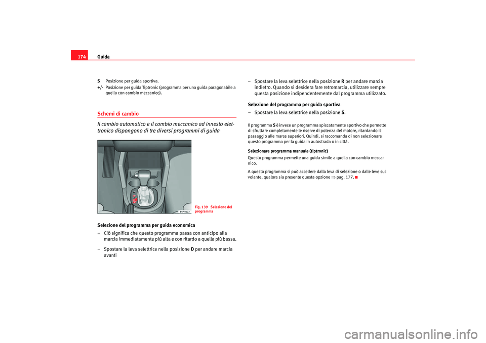 Seat Altea 2008 Manuale del proprietario (in Italian) Guida
174S Posizione per guida sportiva.
+/- Posizione per guida Tiptronic (programma per una guida paragonabile a
quella con cambio meccanico).Schemi di cambio
Il cambio automatico e il cambio mecca Seat Altea 2008 Manuale del proprietario (in Italian) Guida
174S Posizione per guida sportiva.
+/- Posizione per guida Tiptronic (programma per una guida paragonabile a
quella con cambio meccanico).Schemi di cambio
Il cambio automatico e il cambio mecca