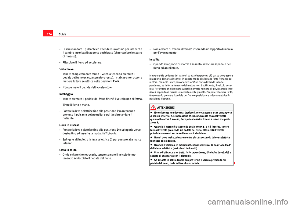 Seat Altea 2008 Manuale del proprietario (in Italian) Guida
176
– Lasciare a ndare il pulsa nte e d atte nd ere un attim o per fare sì che il cambio inserisca il rapporto desiderato (si percepisce lo scatto
di innesto).
– Rilasciare il freno ed Seat Altea 2008 Manuale del proprietario (in Italian) Guida
176
– Lasciare a ndare il pulsa nte e d atte nd ere un attim o per fare sì che il cambio inserisca il rapporto desiderato (si percepisce lo scatto
di innesto).
– Rilasciare il freno ed