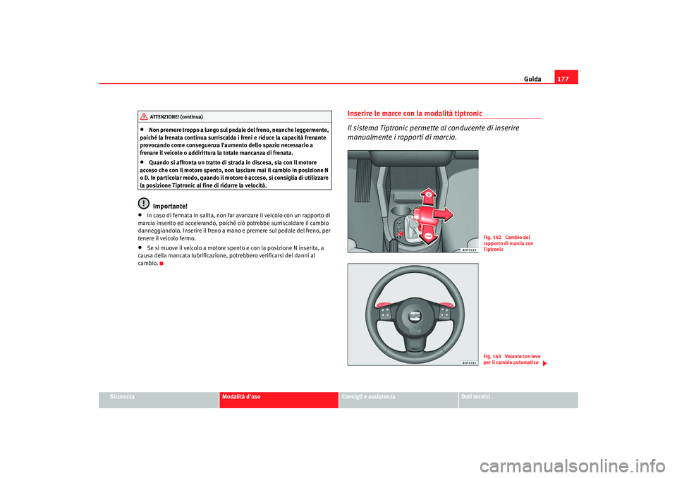 Seat Altea 2008 Manuale del proprietario (in Italian) Guida177
Sicurezza
Modalità duso
Consigli e assistenza
Dati tecnici
•
Non premere troppo a lungo sul pedale del freno, neanche leggermente,
poiché la frenata continua surriscalda i freni e riduc Seat Altea 2008 Manuale del proprietario (in Italian) Guida177
Sicurezza
Modalità duso
Consigli e assistenza
Dati tecnici
•
Non premere troppo a lungo sul pedale del freno, neanche leggermente,
poiché la frenata continua surriscalda i freni e riduc