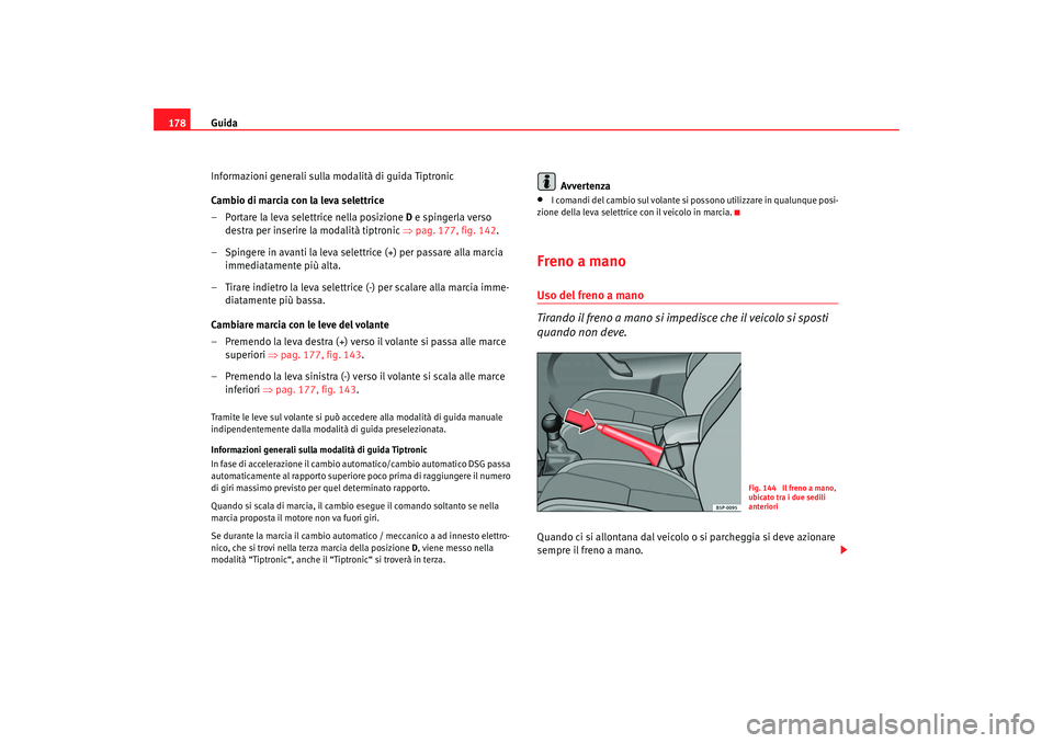 Seat Altea 2008 Manuale del proprietario (in Italian) Guida
178
Informazioni generali sulla modalità di guida Tiptronic
Cambio di marcia con la leva selettrice
– Portare la leva selettrice nella posizione D e spingerla verso
destra per inserire la m Seat Altea 2008 Manuale del proprietario (in Italian) Guida
178
Informazioni generali sulla modalità di guida Tiptronic
Cambio di marcia con la leva selettrice
– Portare la leva selettrice nella posizione D e spingerla verso
destra per inserire la m