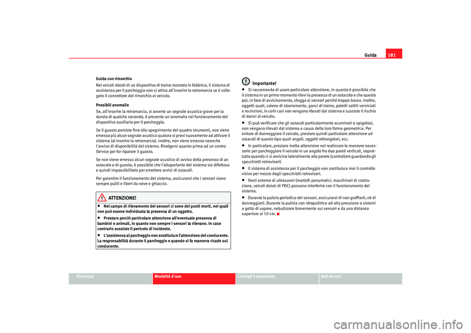 Seat Altea 2008 Manuale del proprietario (in Italian) Guida181
Sicurezza
Modalità duso
Consigli e assistenza
Dati tecnici
Guida con rimorchio
Nei veicoli dotati di un dispositivo di tr
aino montato in fabbrica, il sistema di
assistenza per il parchegg Seat Altea 2008 Manuale del proprietario (in Italian) Guida181
Sicurezza
Modalità duso
Consigli e assistenza
Dati tecnici
Guida con rimorchio
Nei veicoli dotati di un dispositivo di tr
aino montato in fabbrica, il sistema di
assistenza per il parchegg