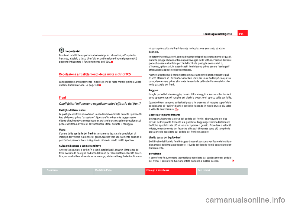 Seat Altea 2008 Manuale del proprietario (in Italian) Tecnologia intelligente191
Sicurezza
Modalità duso
Consigli e assistenza
Dati tecnici
Importante!
Eventuali modifiche apportate al veicolo (p. es. al motore, allimpianto
frenante, al telaio o lus Seat Altea 2008 Manuale del proprietario (in Italian) Tecnologia intelligente191
Sicurezza
Modalità duso
Consigli e assistenza
Dati tecnici
Importante!
Eventuali modifiche apportate al veicolo (p. es. al motore, allimpianto
frenante, al telaio o lus