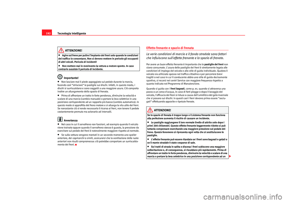 Seat Altea 2008 Manuale del proprietario (in Italian) Tecnologia intelligente
192
ATTENZIONE!
•
Agire sul freno per pulire limpianto dei freni solo quando le condizioni
del traffico lo consentano. Non si devo no mettere in pericolo gli occupanti
di Seat Altea 2008 Manuale del proprietario (in Italian) Tecnologia intelligente
192
ATTENZIONE!
•
Agire sul freno per pulire limpianto dei freni solo quando le condizioni
del traffico lo consentano. Non si devo no mettere in pericolo gli occupanti
di