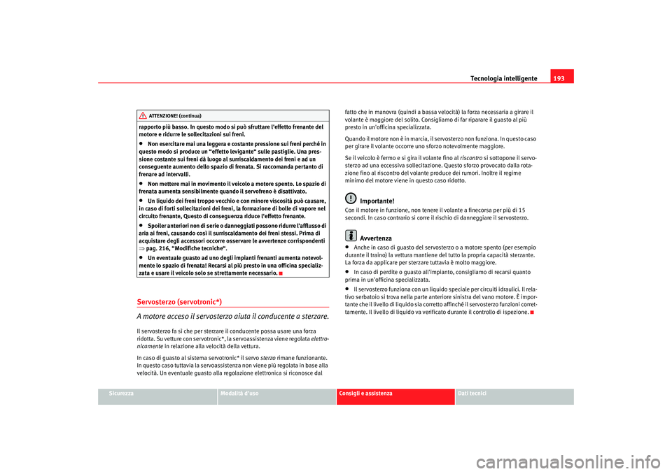 Seat Altea 2008 Manuale del proprietario (in Italian) Tecnologia intelligente193
Sicurezza
Modalità duso
Consigli e assistenza
Dati tecnici
rapporto più basso. In questo modo si può sfruttare leffetto frenante del
motore e ridurre le sollecitazioni Seat Altea 2008 Manuale del proprietario (in Italian) Tecnologia intelligente193
Sicurezza
Modalità duso
Consigli e assistenza
Dati tecnici
rapporto più basso. In questo modo si può sfruttare leffetto frenante del
motore e ridurre le sollecitazioni