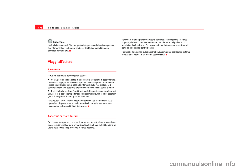 Seat Altea 2008 Manuale del proprietario (in Italian) Guida economica ed ecologica
196
Importante!I veicoli che montano il filtro antipart icolato per motori diesel non possono
fare rifornimento di carburante biod iesel (RME), in quanto limpianto
potr Seat Altea 2008 Manuale del proprietario (in Italian) Guida economica ed ecologica
196
Importante!I veicoli che montano il filtro antipart icolato per motori diesel non possono
fare rifornimento di carburante biod iesel (RME), in quanto limpianto
potr