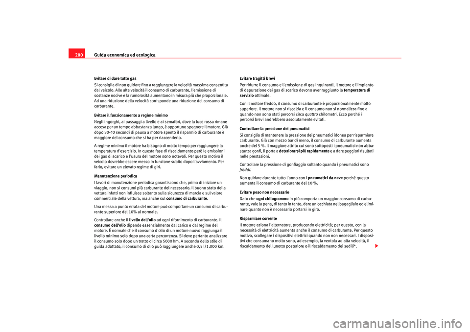 Seat Altea 2008 Manuale del proprietario (in Italian) Guida economica ed ecologica
200Evitare di dare tutto gas
Si consiglia di non guidare fino a raggiungere la velocità massima consentita
dal veicolo. Alle alte velocità il consumo di carburante, le Seat Altea 2008 Manuale del proprietario (in Italian) Guida economica ed ecologica
200Evitare di dare tutto gas
Si consiglia di non guidare fino a raggiungere la velocità massima consentita
dal veicolo. Alle alte velocità il consumo di carburante, le