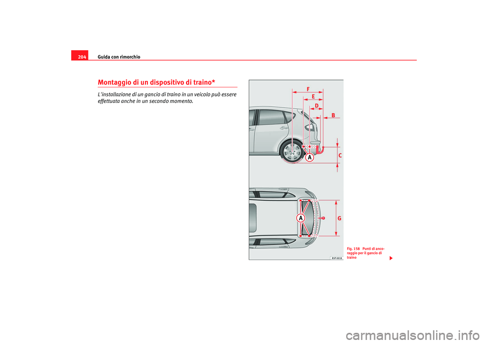 Seat Altea 2008 Manuale del proprietario (in Italian) Guida con rimorchio
204Montaggio di un dispositivo di traino*Linstallazione di un gancio di traino in un veicolo può essere
effettuata anche in un secondo momento.
Fig. 158 Punti di anco-
raggio p Seat Altea 2008 Manuale del proprietario (in Italian) Guida con rimorchio
204Montaggio di un dispositivo di traino*Linstallazione di un gancio di traino in un veicolo può essere
effettuata anche in un secondo momento.
Fig. 158 Punti di anco-
raggio p
