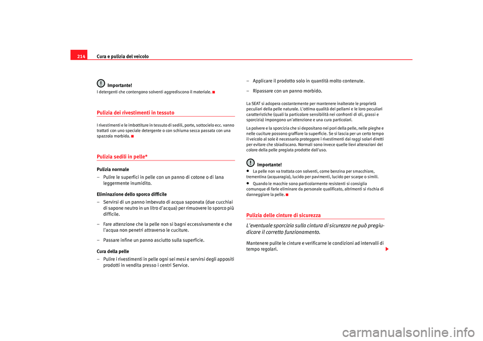 Seat Altea 2008  Manuale del proprietario (in Italian) Cura e pulizia del veicolo
214
Importante!I detergenti che contengono solventi aggrediscono il materiale.Pulizia dei rivestimenti in tessutoI rivestimenti e le imbottiture in tessuto di sedili, porte,