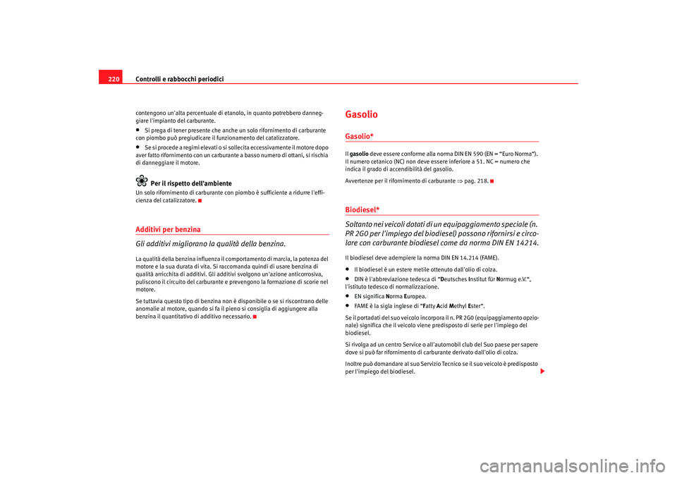 Seat Altea 2008 Manuale del proprietario (in Italian) Controlli e rabbocchi periodici
220contengono unalta percentuale di et anolo, in quanto potrebbero danneg-
giare limpianto del carburante.•
Si prega di tener presente che anche un solo riforniment Seat Altea 2008 Manuale del proprietario (in Italian) Controlli e rabbocchi periodici
220contengono unalta percentuale di et anolo, in quanto potrebbero danneg-
giare limpianto del carburante.•
Si prega di tener presente che anche un solo riforniment