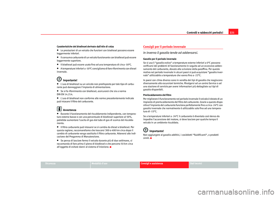Seat Altea 2008 Manuale del proprietario (in Italian) Controlli e rabbocchi periodici221
Sicurezza
Modalità duso
Consigli e assistenza
Dati tecnici
Caratteristiche del biodiesel derivato dallolio di colza
•
Le prestazioni di un veicolo che funzioni Seat Altea 2008 Manuale del proprietario (in Italian) Controlli e rabbocchi periodici221
Sicurezza
Modalità duso
Consigli e assistenza
Dati tecnici
Caratteristiche del biodiesel derivato dallolio di colza
•
Le prestazioni di un veicolo che funzioni