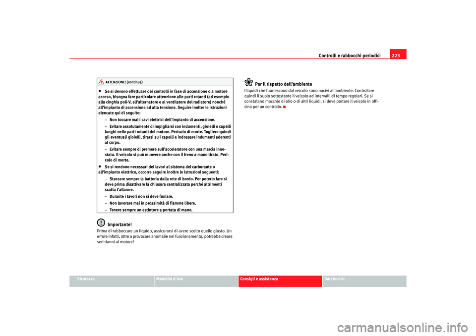 Seat Altea 2008 Manuale del proprietario (in Italian) Controlli e rabbocchi periodici223
Sicurezza
Modalità duso
Consigli e assistenza
Dati tecnici
•
Se si devono effettuare dei controlli in fase di accensione o a motore
acceso, bisogna fare partico Seat Altea 2008 Manuale del proprietario (in Italian) Controlli e rabbocchi periodici223
Sicurezza
Modalità duso
Consigli e assistenza
Dati tecnici
•
Se si devono effettuare dei controlli in fase di accensione o a motore
acceso, bisogna fare partico