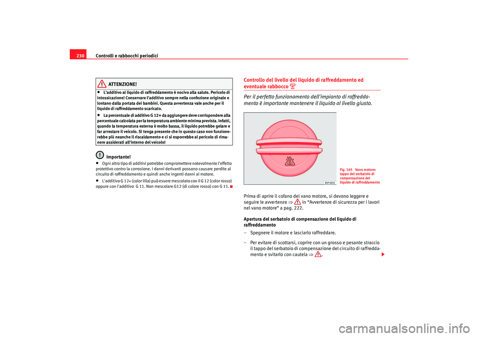Seat Altea 2008 Manuale del proprietario (in Italian) Controlli e rabbocchi periodici
230
ATTENZIONE!
•
Ladditivo al liquido di raffreddamento è nocivo alla salute. Pericolo di
intossicazione! Conservare ladditivo sempre nella confezione originale Seat Altea 2008 Manuale del proprietario (in Italian) Controlli e rabbocchi periodici
230
ATTENZIONE!
•
Ladditivo al liquido di raffreddamento è nocivo alla salute. Pericolo di
intossicazione! Conservare ladditivo sempre nella confezione originale