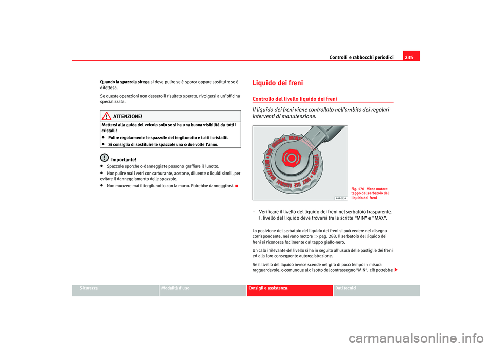 Seat Altea 2008 Manuale del proprietario (in Italian) Controlli e rabbocchi periodici235
Sicurezza
Modalità duso
Consigli e assistenza
Dati tecnici
Quando la spazzola sfrega si deve pulire se è sporca oppure sostituire se è
difettosa.
Se queste oper Seat Altea 2008 Manuale del proprietario (in Italian) Controlli e rabbocchi periodici235
Sicurezza
Modalità duso
Consigli e assistenza
Dati tecnici
Quando la spazzola sfrega si deve pulire se è sporca oppure sostituire se è
difettosa.
Se queste oper