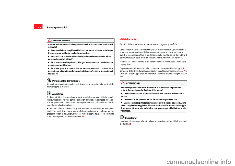 Seat Altea 2008 Manuale del proprietario (in Italian) Ruote e pneumatici
246possono avere ripercussioni negative sulla sicurezza stradale. Pericolo di
incidente!•
Pneumatici che siano più vecchi di sei anni vanno utilizzati solo in caso
di emergenza Seat Altea 2008 Manuale del proprietario (in Italian) Ruote e pneumatici
246possono avere ripercussioni negative sulla sicurezza stradale. Pericolo di
incidente!•
Pneumatici che siano più vecchi di sei anni vanno utilizzati solo in caso
di emergenza