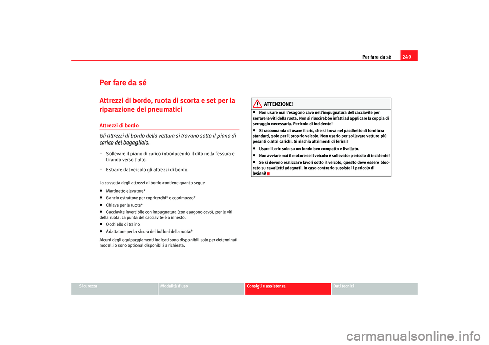 Seat Altea 2008 Manuale del proprietario (in Italian) Per fare da sé249
Sicurezza
Modalità duso
Consigli e assistenza
Dati tecnici
Per fare da séAttrezzi di bordo, ruota di scorta e set per la
riparazione dei pneumaticiAttrezzi di bordo
Gli attrezzi Seat Altea 2008 Manuale del proprietario (in Italian) Per fare da sé249
Sicurezza
Modalità duso
Consigli e assistenza
Dati tecnici
Per fare da séAttrezzi di bordo, ruota di scorta e set per la
riparazione dei pneumaticiAttrezzi di bordo
Gli attrezzi