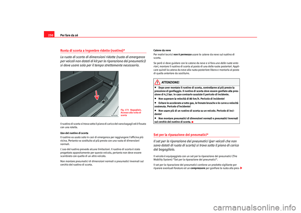 Seat Altea 2008 Manuale del proprietario (in Italian) Per fare da sé
250Ruota di scorta a ingombro ridotto (ruotino)*
La ruota di scorta di dimensioni ridotte (ruota di emergenza
per veicoli non dotati di kit per la riparazione dei pneumatici)
si deve Seat Altea 2008 Manuale del proprietario (in Italian) Per fare da sé
250Ruota di scorta a ingombro ridotto (ruotino)*
La ruota di scorta di dimensioni ridotte (ruota di emergenza
per veicoli non dotati di kit per la riparazione dei pneumatici)
si deve