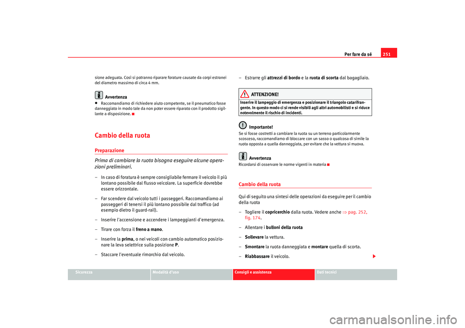Seat Altea 2008 Manuale del proprietario (in Italian) Per fare da sé251
Sicurezza
Modalità duso
Consigli e assistenza
Dati tecnici
sione adeguata. Così si potranno ripara
re forature causate da corpi estranei
del diametro massimo di circa 4 mm.
Avve Seat Altea 2008 Manuale del proprietario (in Italian) Per fare da sé251
Sicurezza
Modalità duso
Consigli e assistenza
Dati tecnici
sione adeguata. Così si potranno ripara
re forature causate da corpi estranei
del diametro massimo di circa 4 mm.
Avve
