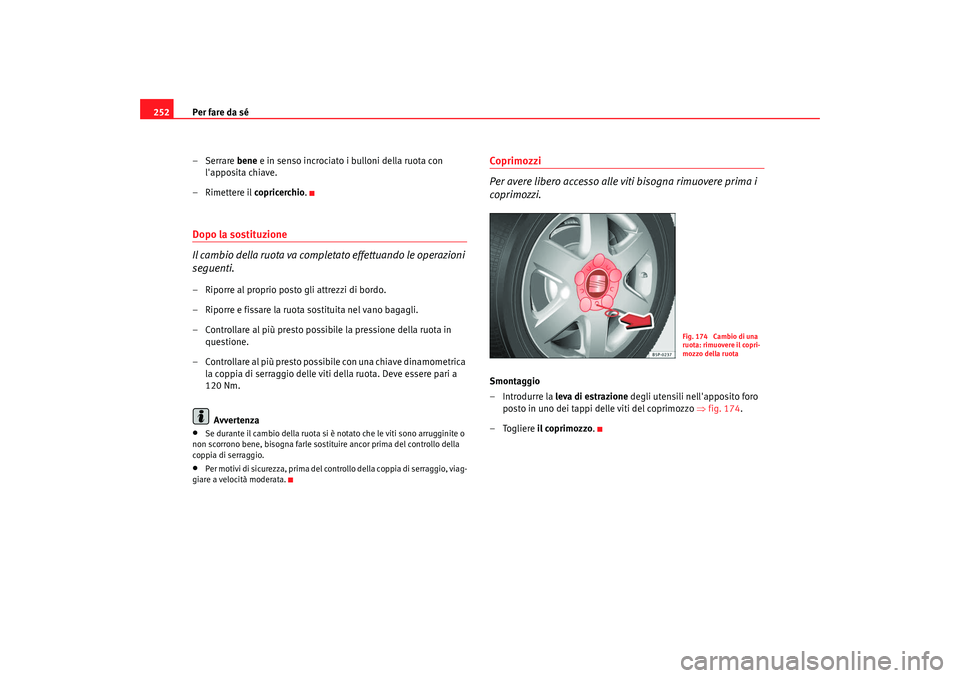 Seat Altea 2008 Manuale del proprietario (in Italian) Per fare da sé
252
– Serrare bene e in senso incrociato i bulloni della ruota con
lapposita chiave.
–Rimettere il copricerchio.Dopo la sostituzione
Il cambio della ruota va completato effettu Seat Altea 2008 Manuale del proprietario (in Italian) Per fare da sé
252
– Serrare bene e in senso incrociato i bulloni della ruota con
lapposita chiave.
–Rimettere il copricerchio.Dopo la sostituzione
Il cambio della ruota va completato effettu