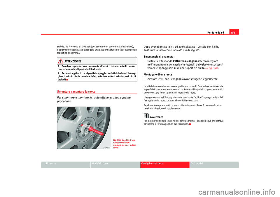 Seat Altea 2008 Manuale del proprietario (in Italian) Per fare da sé255
Sicurezza
Modalità duso
Consigli e assistenza
Dati tecnici
stabile. Se il terreno è scivoloso (per esempio un pavimento piastrellato),
disporre sotto la piastra dappoggio una
Seat Altea 2008 Manuale del proprietario (in Italian) Per fare da sé255
Sicurezza
Modalità duso
Consigli e assistenza
Dati tecnici
stabile. Se il terreno è scivoloso (per esempio un pavimento piastrellato),
disporre sotto la piastra dappoggio una