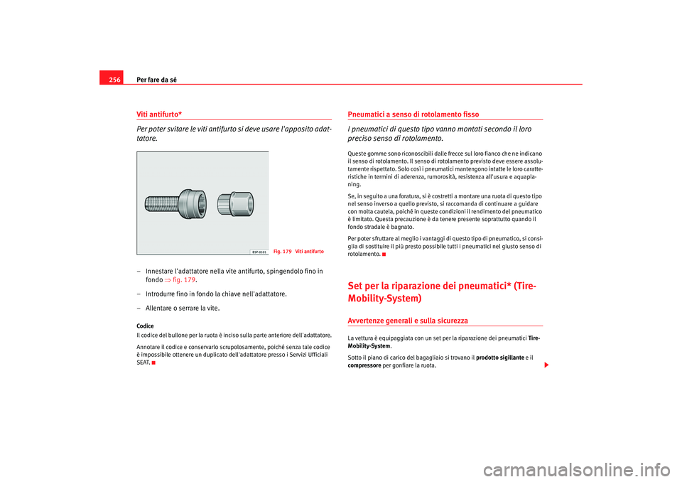 Seat Altea 2008 Manuale del proprietario (in Italian) Per fare da sé
256Viti antifurto*
Per poter svitare le viti antifurt o si deve usare lapposito adat-
tatore.– Innestare ladattatore nella vite antifurto, spingendolo fino in
fondo ⇒fig. 179.
Seat Altea 2008 Manuale del proprietario (in Italian) Per fare da sé
256Viti antifurto*
Per poter svitare le viti antifurt o si deve usare lapposito adat-
tatore.– Innestare ladattatore nella vite antifurto, spingendolo fino in
fondo ⇒fig. 179.