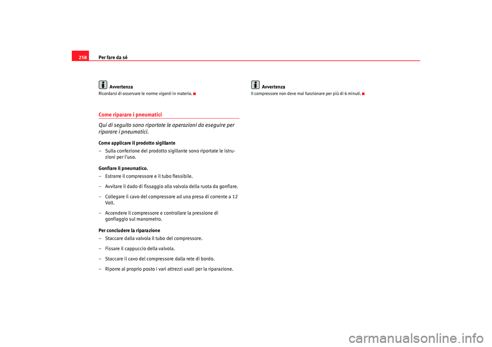 Seat Altea 2008 Manuale del proprietario (in Italian) Per fare da sé
258
AvvertenzaRicordarsi di osservare le norme vigenti in materia.Come riparare i pneumatici
Qui di seguito sono riportate le operazioni da eseguire per
riparare i pneumatici.Come app Seat Altea 2008 Manuale del proprietario (in Italian) Per fare da sé
258
AvvertenzaRicordarsi di osservare le norme vigenti in materia.Come riparare i pneumatici
Qui di seguito sono riportate le operazioni da eseguire per
riparare i pneumatici.Come app
