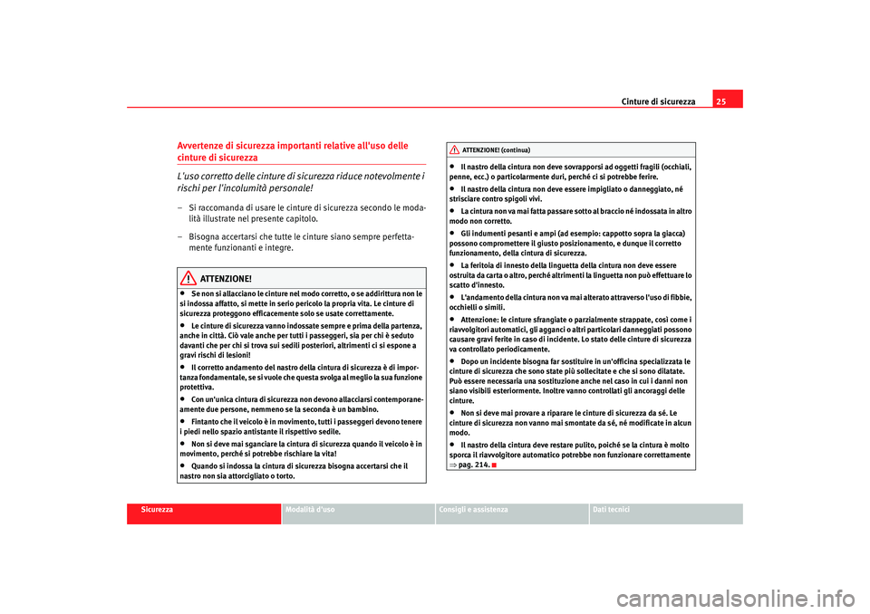 Seat Altea 2008  Manuale del proprietario (in Italian) Cinture di sicurezza25
Sicurezza
Modalità duso
Consigli e assistenza
Dati tecnici
Avvertenze di sicurezza importanti relative alluso delle cinture di sicurezza
Luso corretto delle cinture di sicur