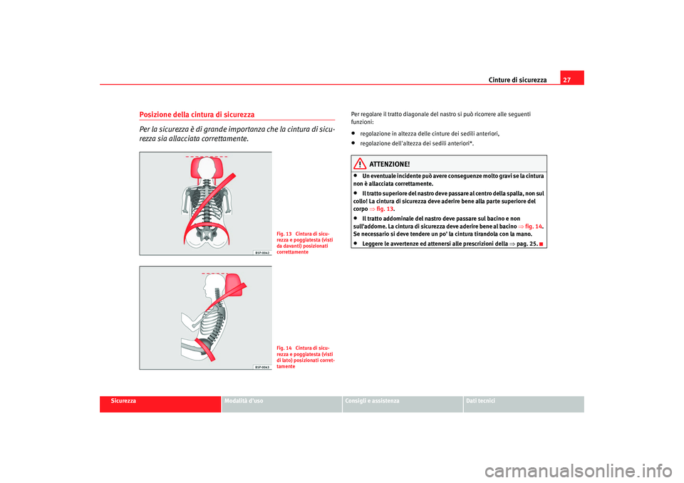 Seat Altea 2008  Manuale del proprietario (in Italian) Cinture di sicurezza27
Sicurezza
Modalità duso
Consigli e assistenza
Dati tecnici
Posizione della cintura di sicurezza
Per la sicurezza è di grande impo rtanza che la cintura di sicu-
rezza sia all