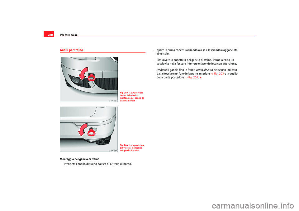 Seat Altea 2008 Manuale del proprietario (in Italian) Per fare da sé
280Anelli per trainoMontaggio del gancio di traino
– Prendere lanello di traino dal set di attrezzi di bordo. – Aprire la prima copertura tirandola a sé e lasciandola agganciata Seat Altea 2008 Manuale del proprietario (in Italian) Per fare da sé
280Anelli per trainoMontaggio del gancio di traino
– Prendere lanello di traino dal set di attrezzi di bordo. – Aprire la prima copertura tirandola a sé e lasciandola agganciata
