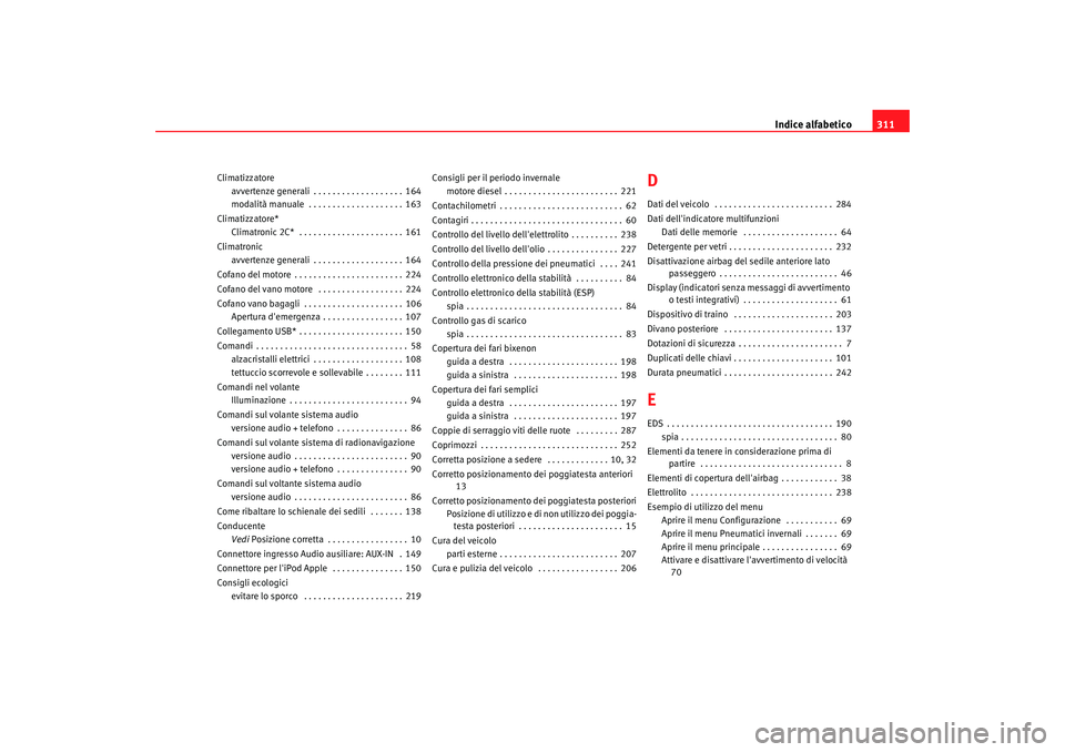 Seat Altea 2008  Manuale del proprietario (in Italian) Indice alfabetico311
Climatizzatore
avvertenze generali . . . . . . . . . . . . . . . . . . . 164
modalità manuale  . . . . . . . . . . . . . . . . . . . . 163
Climatizzatore* Climatronic 2C*  . . . 