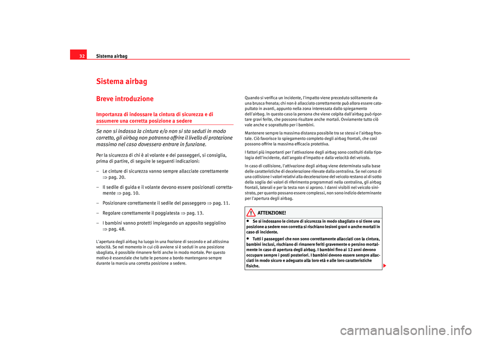 Seat Altea 2008  Manuale del proprietario (in Italian) Sistema airbag
32Sistema airbagBreve introduzioneImportanza di indossare la cintura di sicurezza e di assumere una corretta posizione a sedere
Se non si indossa la cintura e/o non si sta seduti in mod