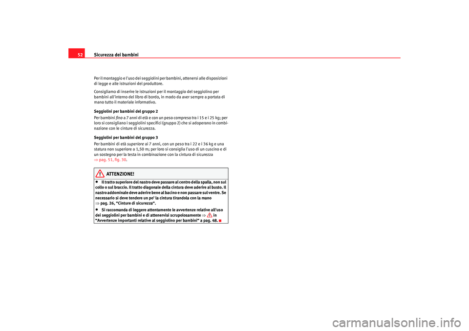 Seat Altea 2008  Manuale del proprietario (in Italian) Sicurezza dei bambini
52Per il montaggio e luso dei seggiolini per  bambini, attenersi alle disposizioni 
di legge e alle istruzioni del produttore.
Consigliamo di inserire le istruzioni per il monta