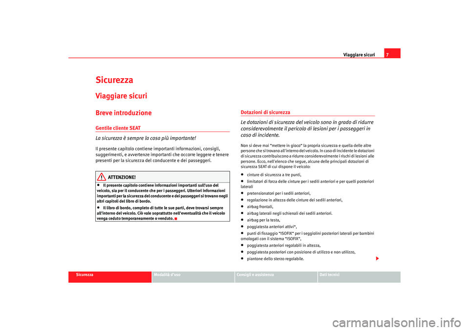 Seat Altea 2008  Manuale del proprietario (in Italian) Viaggiare sicuri7
Sicurezza
Modalità duso
Consigli e assistenza
Dati tecnici
SicurezzaViaggiare sicuriBreve introduzioneGentile cliente SEAT
La sicurezza è sempre la cosa più importante!Il present