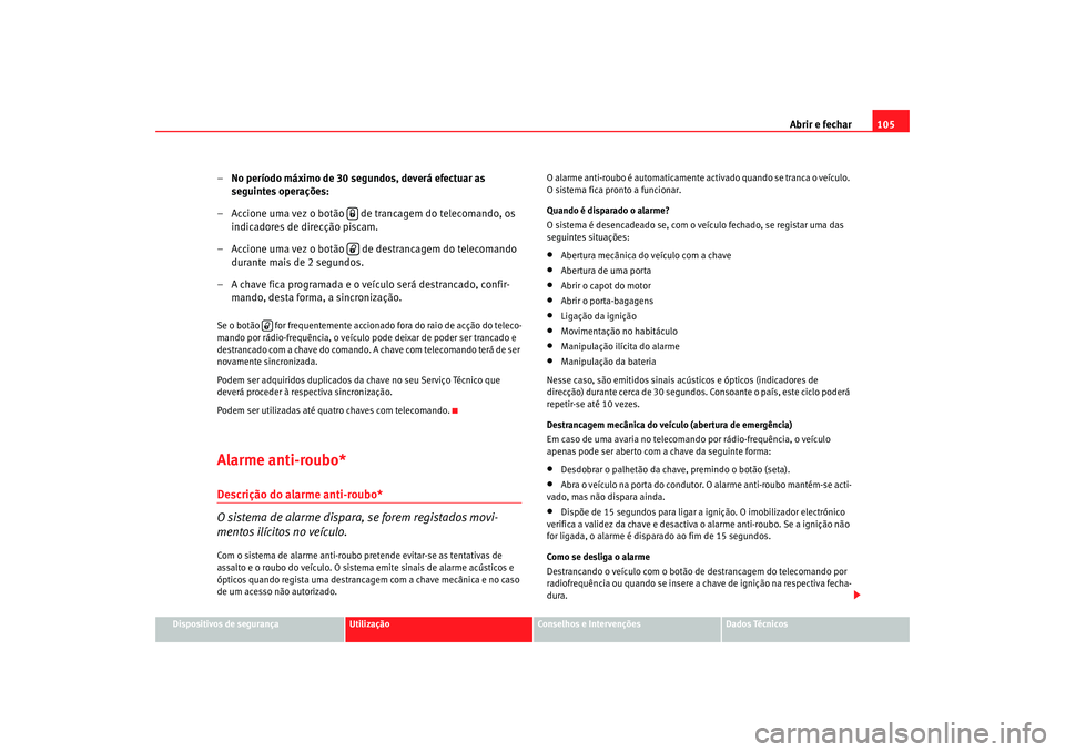 Seat Altea 2008 Manual do proprietário (in Portuguese) Abrir e fechar105
Dispositivos de segurança
Utilização
Conselhos e Intervenções
Dados Técnicos
–No período máximo de 30 segundos, deverá efectuar as
seguintes operações:
– Accione uma Seat Altea 2008 Manual do proprietário (in Portuguese) Abrir e fechar105
Dispositivos de segurança
Utilização
Conselhos e Intervenções
Dados Técnicos
–No período máximo de 30 segundos, deverá efectuar as
seguintes operações:
– Accione uma