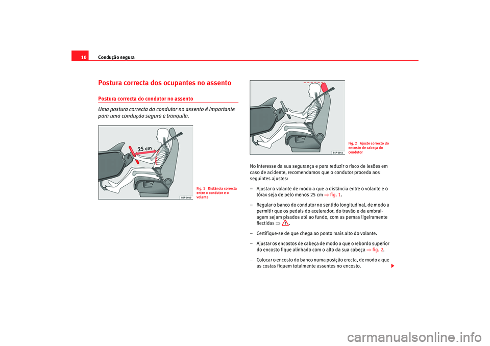 Seat Altea 2008 Manual do proprietário (in Portuguese) Condução segura
10Postura correcta dos ocupantes no assentoPostura correcta do condutor no assento
Uma postura correcta do condutor no assento é importante
para uma condução segura e tranquila.
Seat Altea 2008 Manual do proprietário (in Portuguese) Condução segura
10Postura correcta dos ocupantes no assentoPostura correcta do condutor no assento
Uma postura correcta do condutor no assento é importante
para uma condução segura e tranquila.