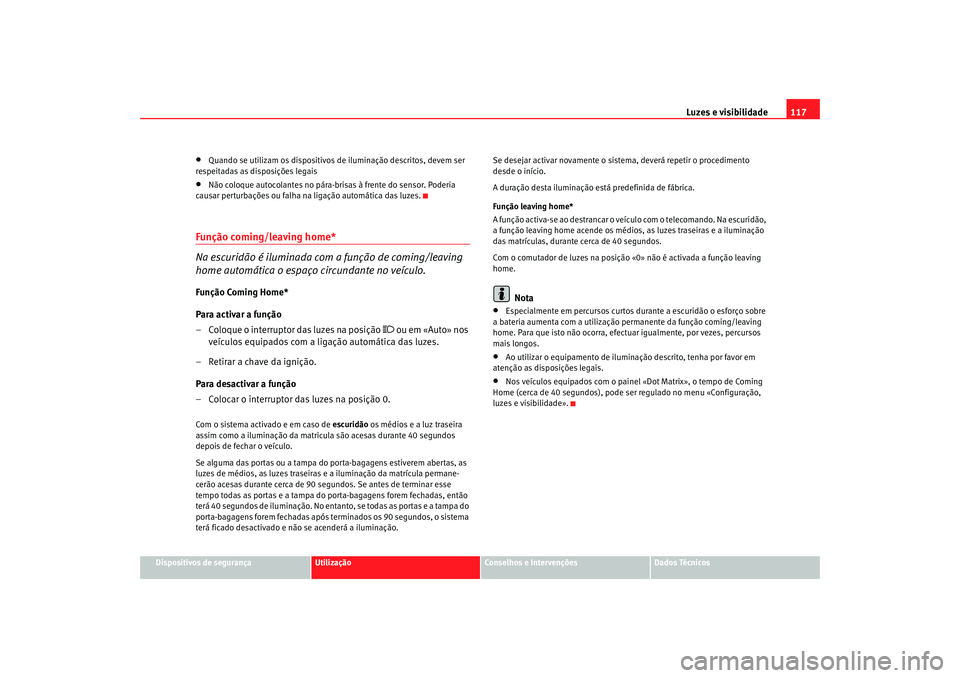 Seat Altea 2008  Manual do proprietário (in Portuguese)  Luzes e visibilidade117
Dispositivos de segurança
Utilização
Conselhos e Intervenções
Dados Técnicos
•
Quando se utilizam os dispositivos de iluminação descritos, devem ser 
respeitadas as d