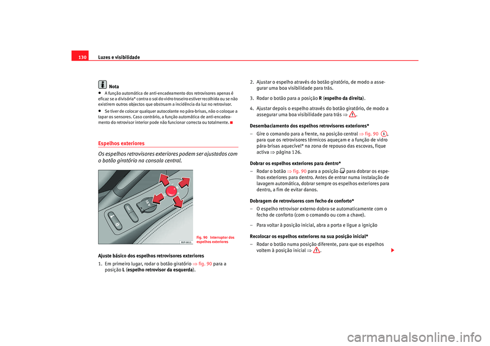 Seat Altea 2008 Manual do proprietário (in Portuguese) Luzes e visibilidade
130
Nota•
A função automática de anti-encadeamento dos retrovisores apenas é
eficaz se a divisória* contra o sol do vidro traseiro estiver recolhida ou se não
existirem Seat Altea 2008 Manual do proprietário (in Portuguese) Luzes e visibilidade
130
Nota•
A função automática de anti-encadeamento dos retrovisores apenas é
eficaz se a divisória* contra o sol do vidro traseiro estiver recolhida ou se não
existirem