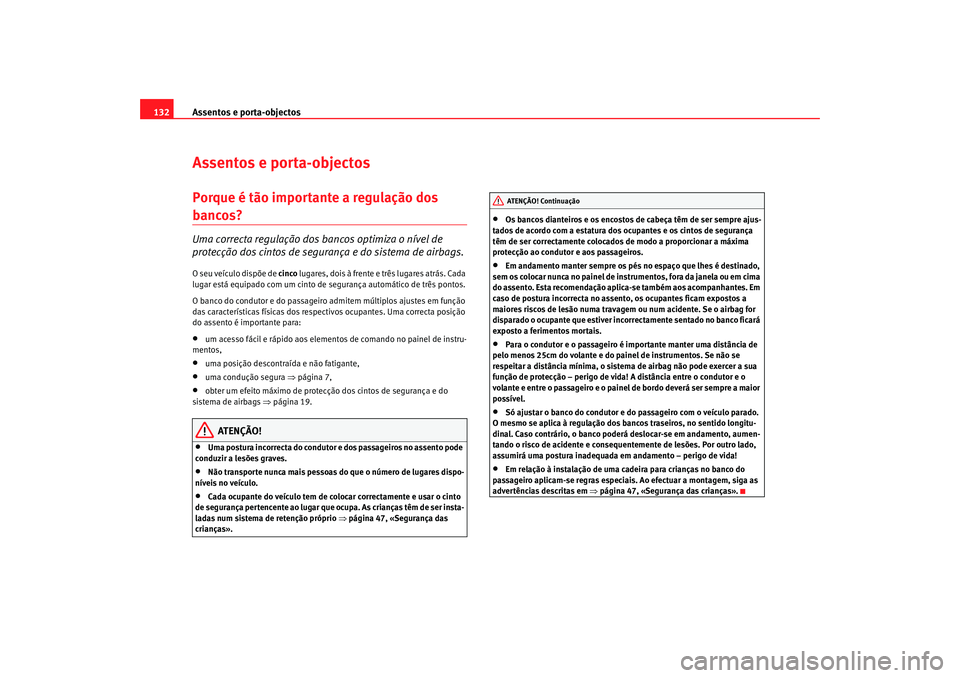 Seat Altea 2008 Manual do proprietário (in Portuguese) Assentos e porta-objectos
132Assentos e porta-objectosPorque é tão importante a regulação dos bancos? Uma correcta regulação dos ba ncos optimiza o nível de
protecção dos cintos de seguranç Seat Altea 2008 Manual do proprietário (in Portuguese) Assentos e porta-objectos
132Assentos e porta-objectosPorque é tão importante a regulação dos bancos? Uma correcta regulação dos ba ncos optimiza o nível de
protecção dos cintos de seguranç