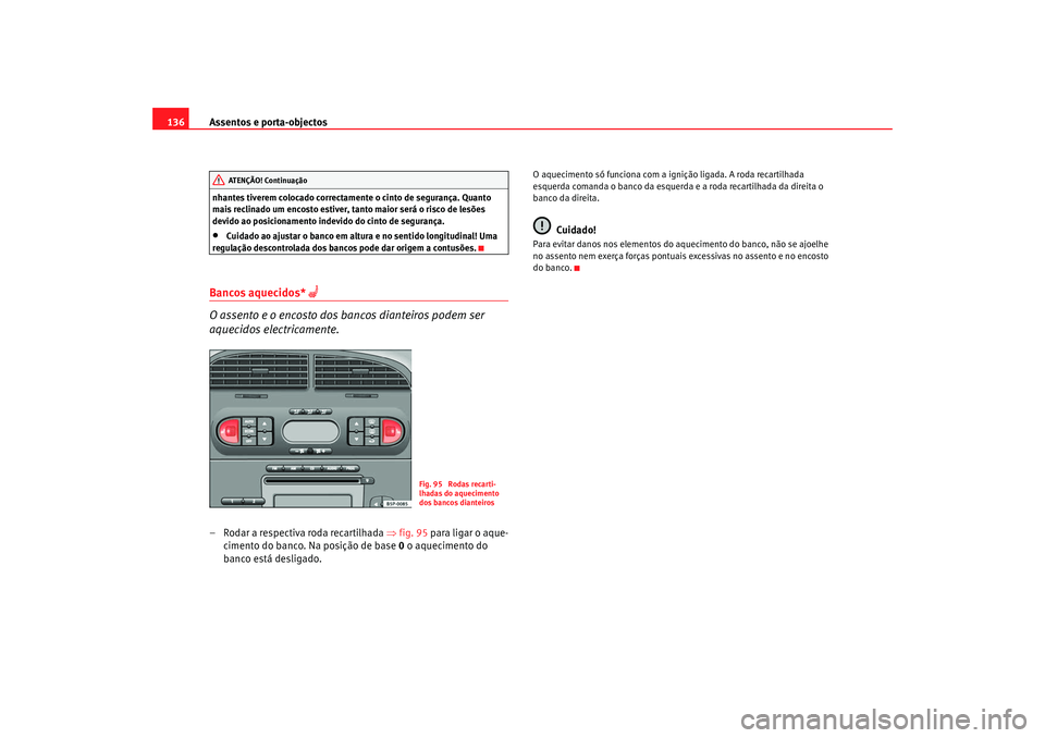 Seat Altea 2008 Manual do proprietário (in Portuguese) Assentos e porta-objectos
136nhantes tiverem colocado correctamente o cinto de segurança. Quanto
mais reclinado um encosto estiver, tanto maior será o risco de lesões
devido ao posicionamento ind Seat Altea 2008 Manual do proprietário (in Portuguese) Assentos e porta-objectos
136nhantes tiverem colocado correctamente o cinto de segurança. Quanto
mais reclinado um encosto estiver, tanto maior será o risco de lesões
devido ao posicionamento ind