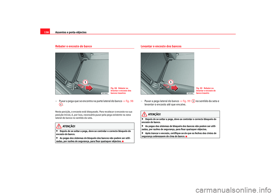 Seat Altea 2008 Manual do proprietário (in Portuguese) Assentos e porta-objectos
138Rebater o encosto do banco – Puxar a pega que se encontra na parte lateral do banco ⇒fig. 98
.Nesta posição, o encosto está bloqueado. Para recolocar o encosto n Seat Altea 2008 Manual do proprietário (in Portuguese) Assentos e porta-objectos
138Rebater o encosto do banco – Puxar a pega que se encontra na parte lateral do banco ⇒fig. 98
.Nesta posição, o encosto está bloqueado. Para recolocar o encosto n