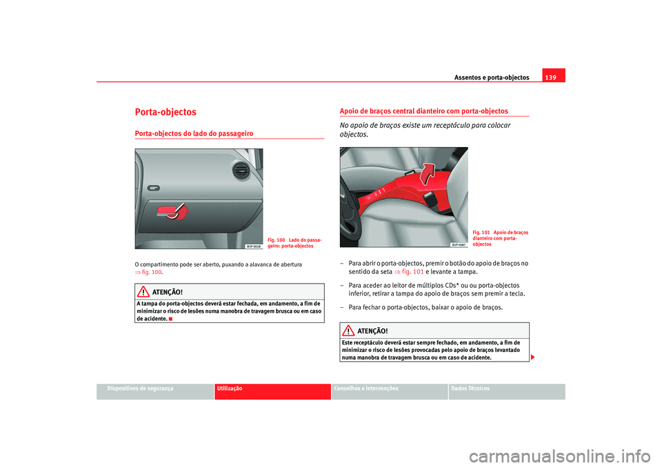 Seat Altea 2008  Manual do proprietário (in Portuguese)  Assentos e porta-objectos139
Dispositivos de segurança
Utilização
Conselhos e Intervenções
Dados Técnicos
Porta-objectosPorta-objectos do lado do passageiro O compartimento pode ser aberto, puxa