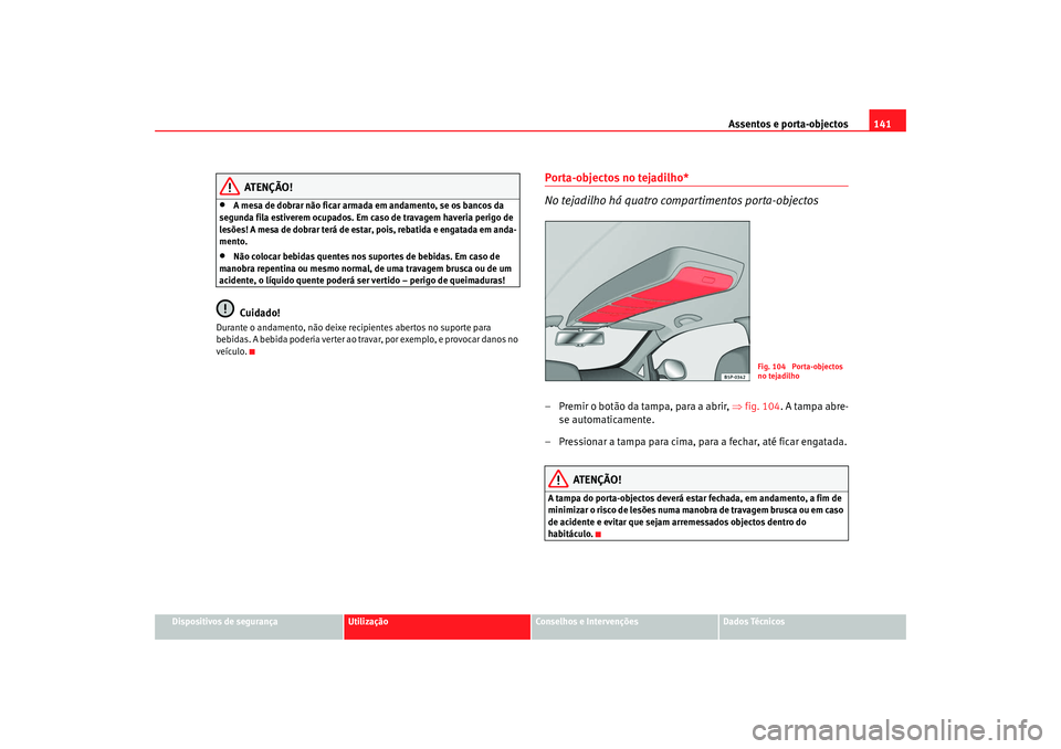 Seat Altea 2008  Manual do proprietário (in Portuguese)  Assentos e porta-objectos141
Dispositivos de segurança
Utilização
Conselhos e Intervenções
Dados Técnicos
ATENÇÃO!
•
A mesa de dobrar não ficar armada em andamento, se os bancos da 
segunda