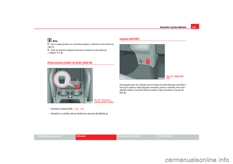 Seat Altea 2008  Manual do proprietário (in Portuguese)  Assentos e porta-objectos149
Dispositivos de segurança
Utilização
Conselhos e Intervenções
Dados Técnicos
Nota
•
Com o motor parado e os acessórios ligados, a bateria do veículo descar-
rega