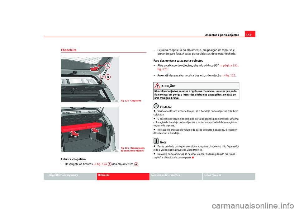 Seat Altea 2008  Manual do proprietário (in Portuguese)  Assentos e porta-objectos153
Dispositivos de segurança
Utilização
Conselhos e Intervenções
Dados Técnicos
ChapeleiraExtrair a chapeleira
– Desengate os tirantes ⇒fig. 124  dos alojamentos . 