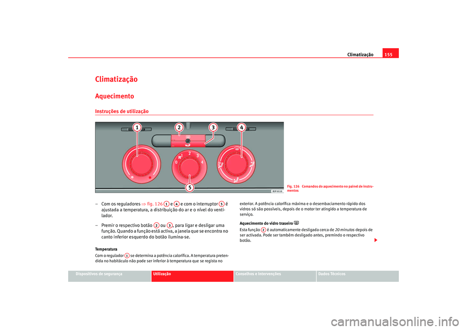 Seat Altea 2008  Manual do proprietário (in Portuguese)  Climatização155
Dispositivos de segurança
Utilização
Conselhos e Intervenções
Dados Técnicos
ClimatizaçãoAquecimentoInstruções de utilização– Com os reguladores  ⇒fig. 126   e   e co