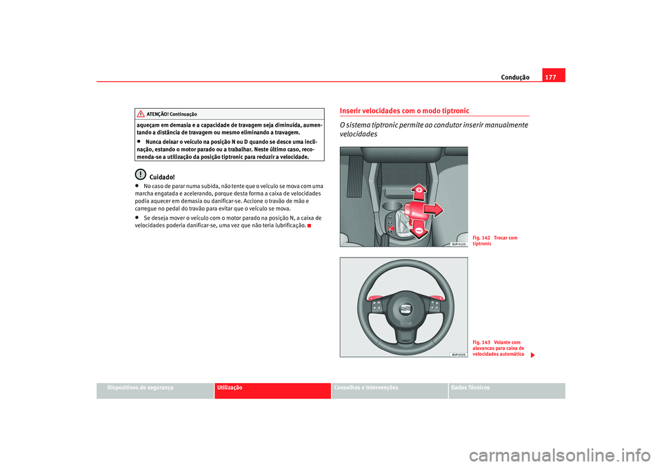 Seat Altea 2008  Manual do proprietário (in Portuguese)  Condução177
Dispositivos de segurança
Utilização
Conselhos e Intervenções
Dados Técnicos
aqueçam em demasia e a capacidade de travagem seja diminuída, aumen-
tando a distância de travagem o
